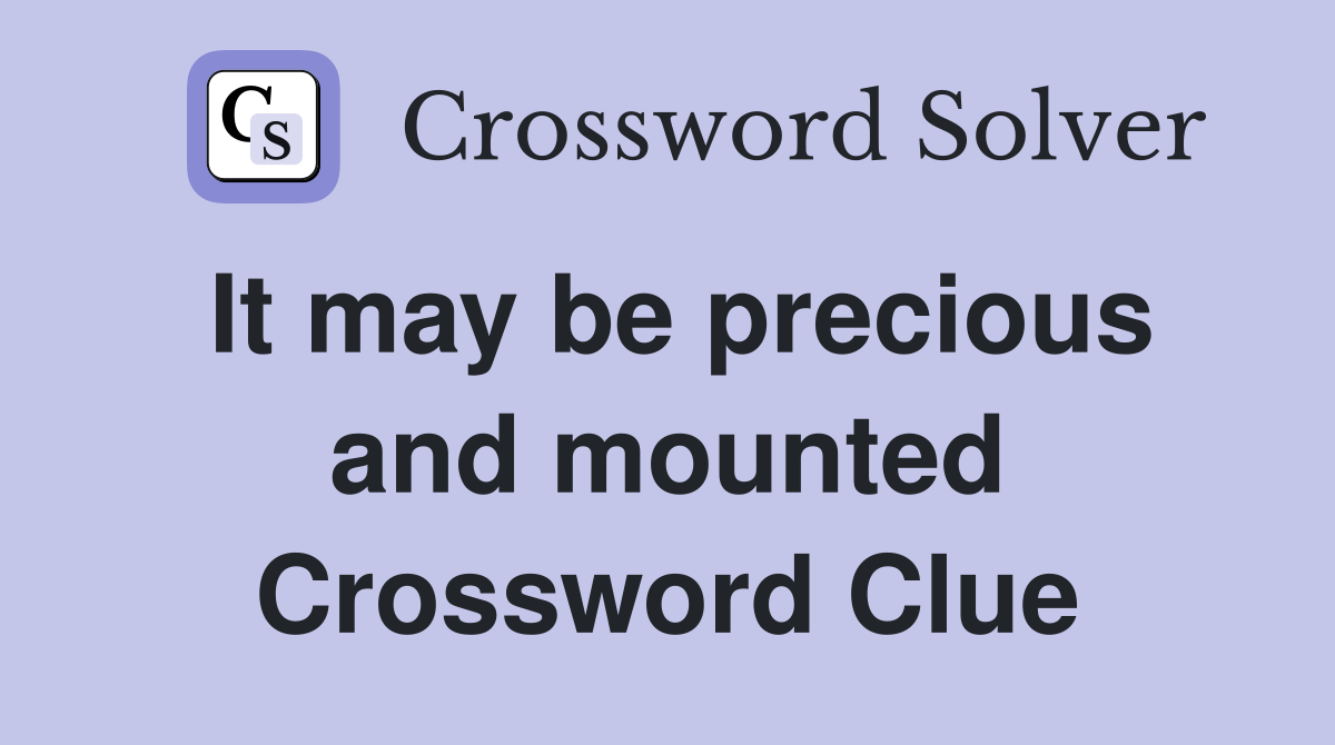 It may be precious and mounted Crossword Clue
