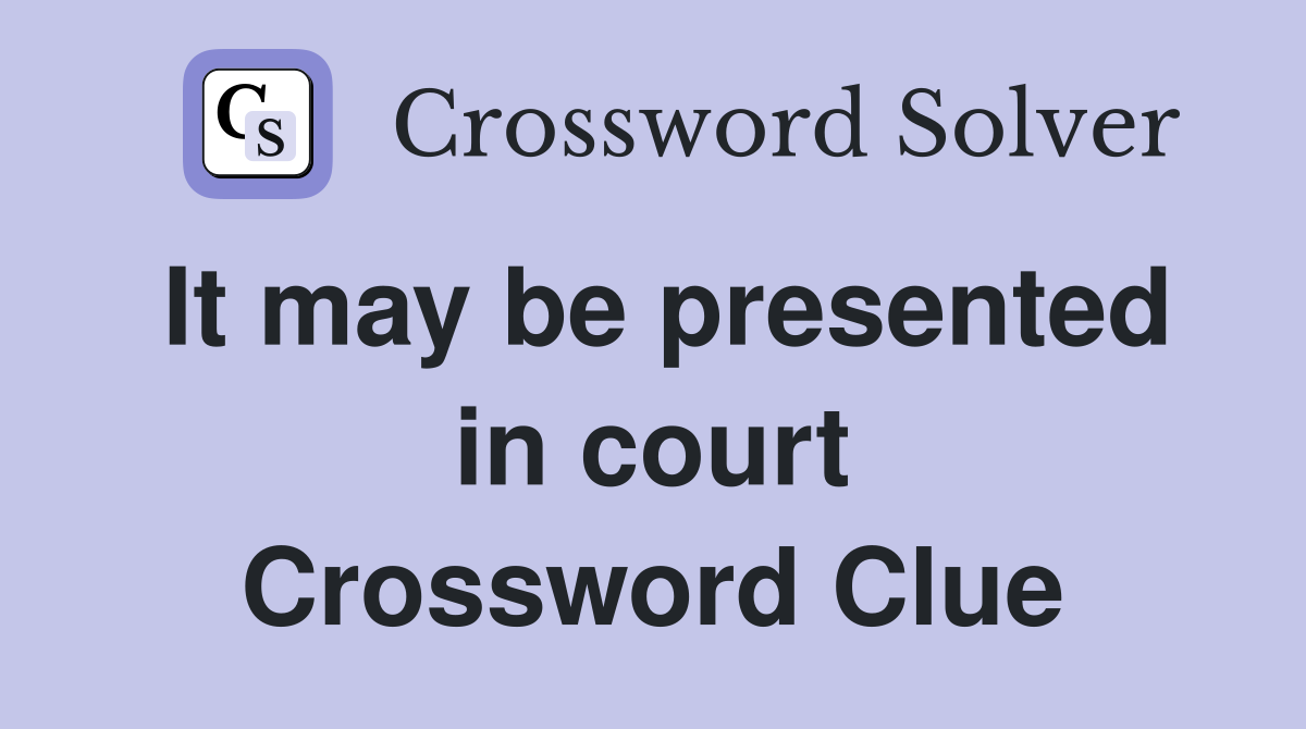 It may be presented in court Crossword Clue