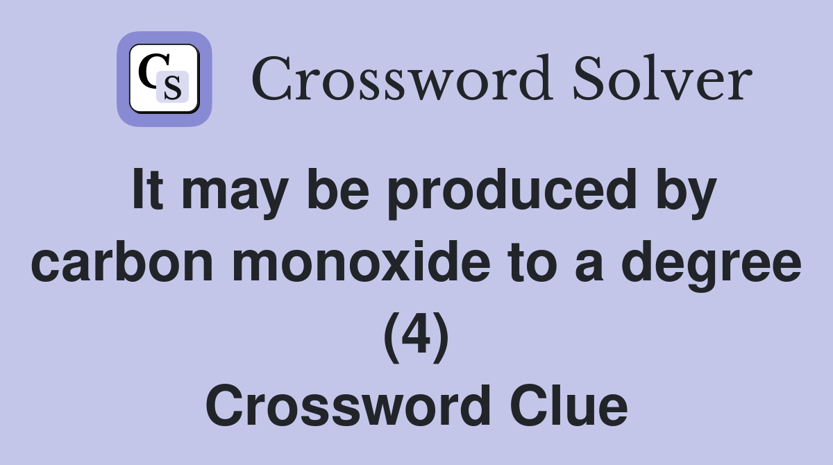 It may be produced by carbon monoxide to a degree (4) Crossword Clue