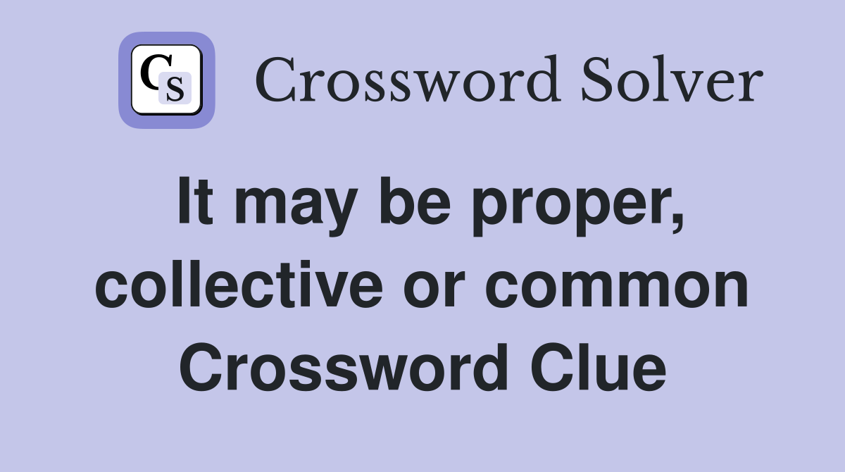 It may be proper, collective or common Crossword Clue