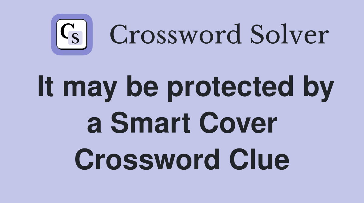 It may be protected by a Smart Cover Crossword Clue