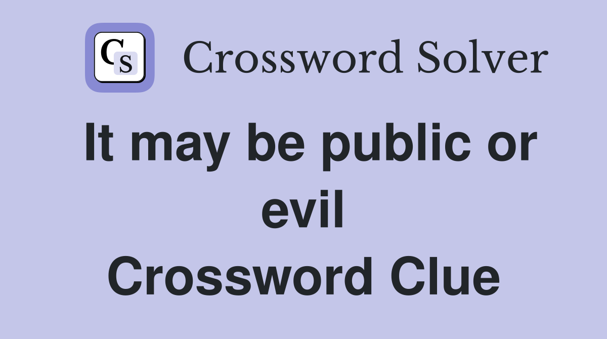 It may be public or evil Crossword Clue