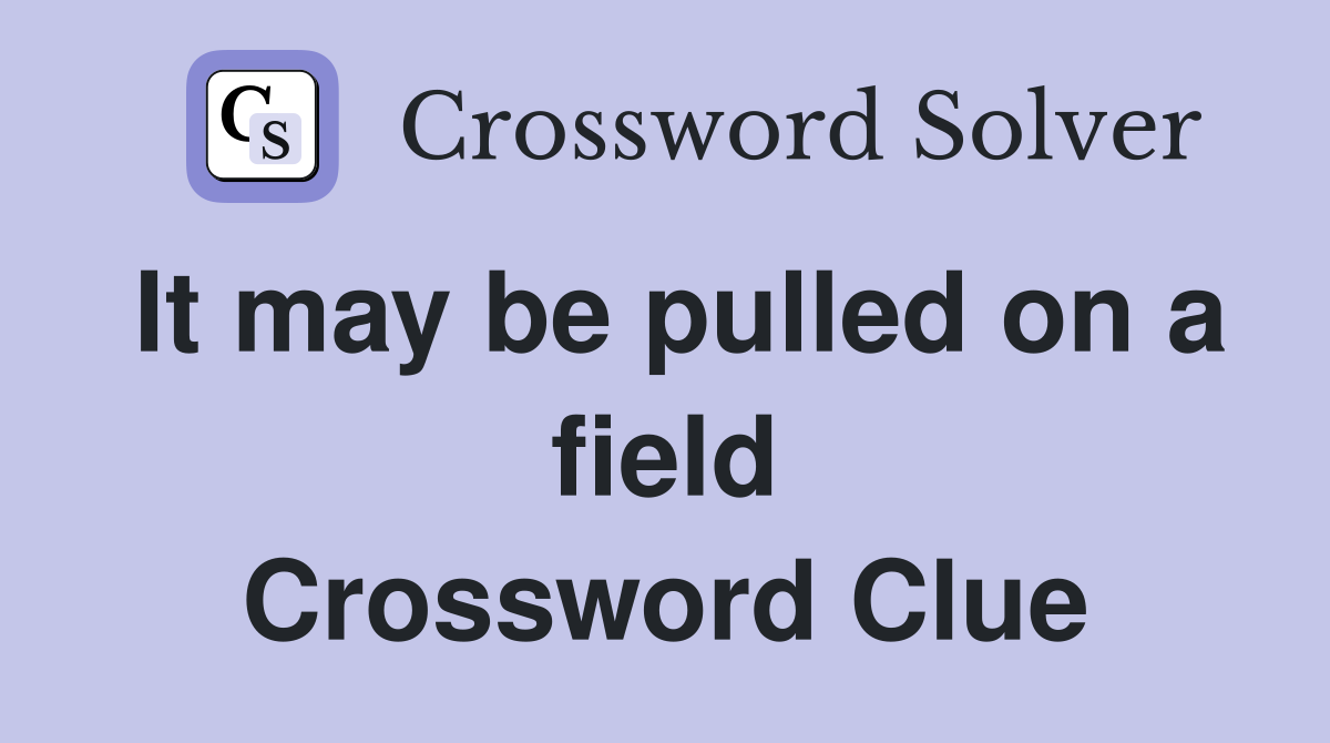 It may be pulled on a field Crossword Clue