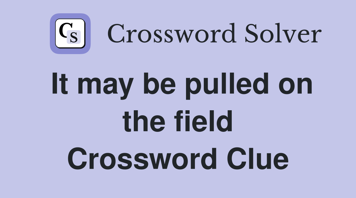 It may be pulled on the field Crossword Clue