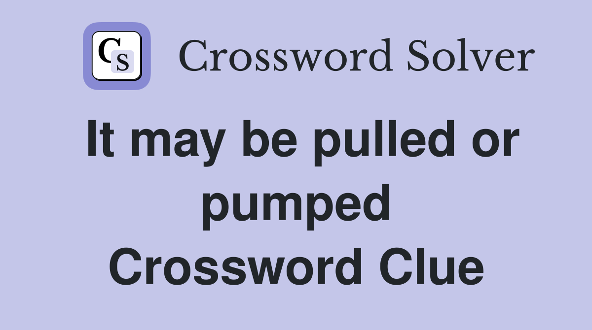 It may be pulled or pumped Crossword Clue