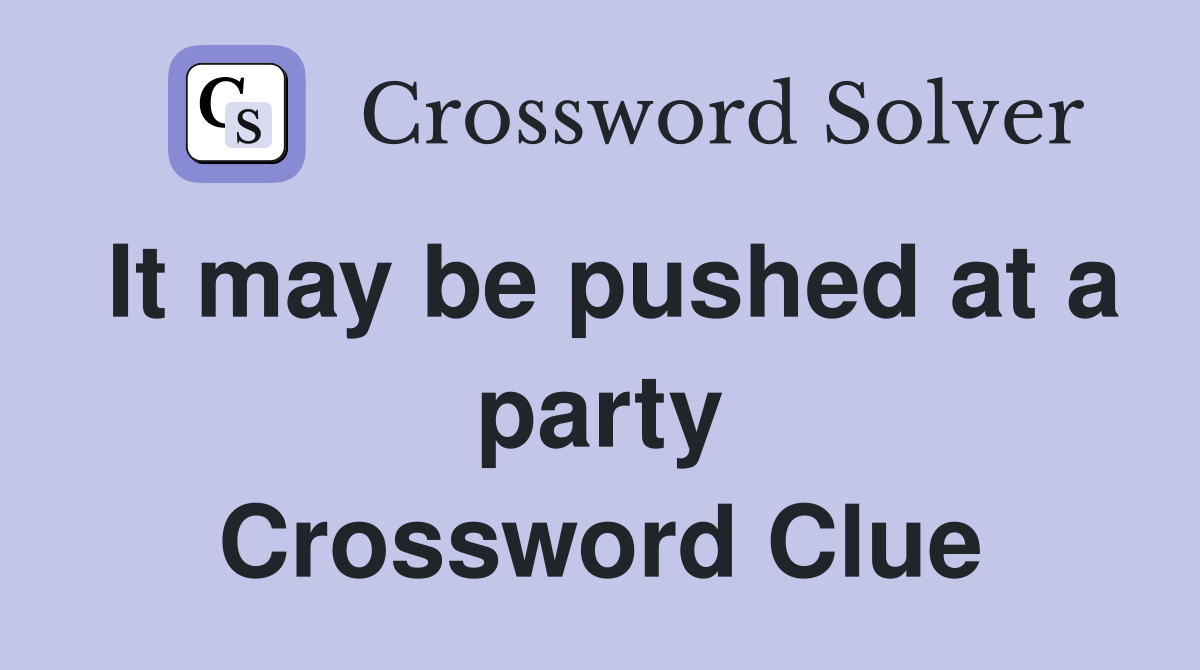It may be pushed at a party Crossword Clue