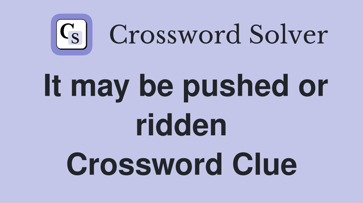 It may be pushed or ridden Crossword Clue