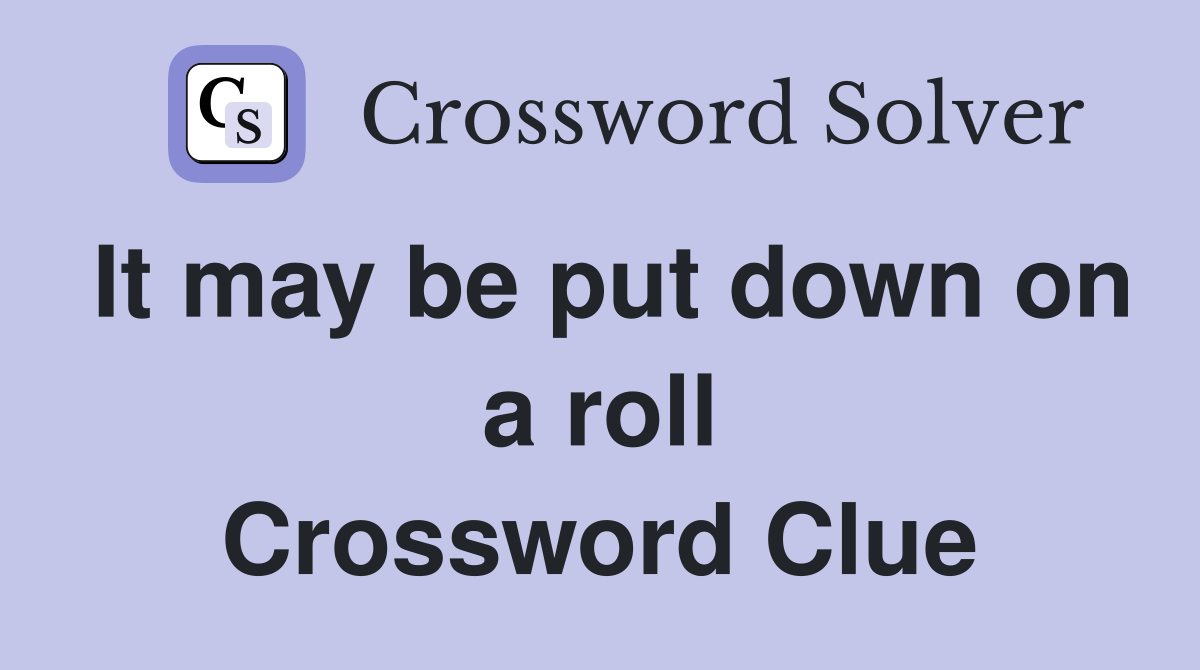 It may be put down on a roll Crossword Clue