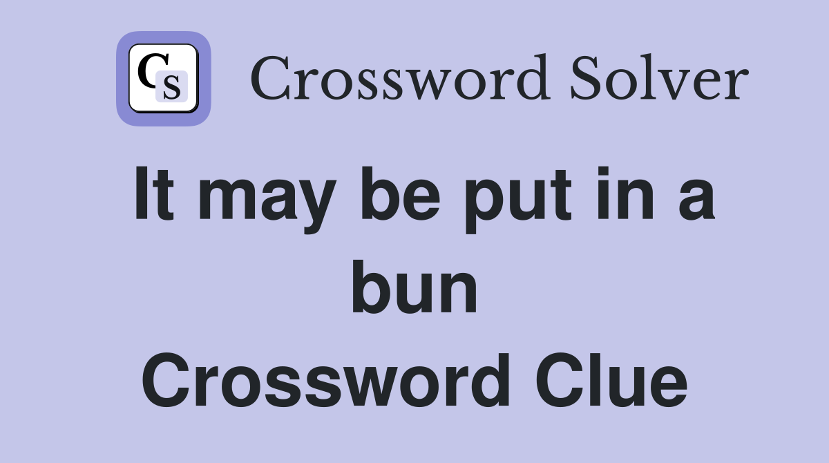 It may be put in a bun Crossword Clue