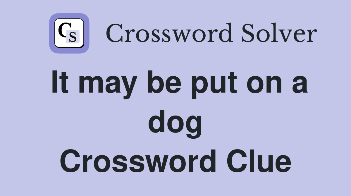 It may be put on a dog Crossword Clue