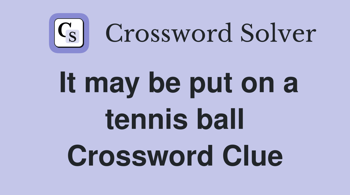 It may be put on a tennis ball Crossword Clue