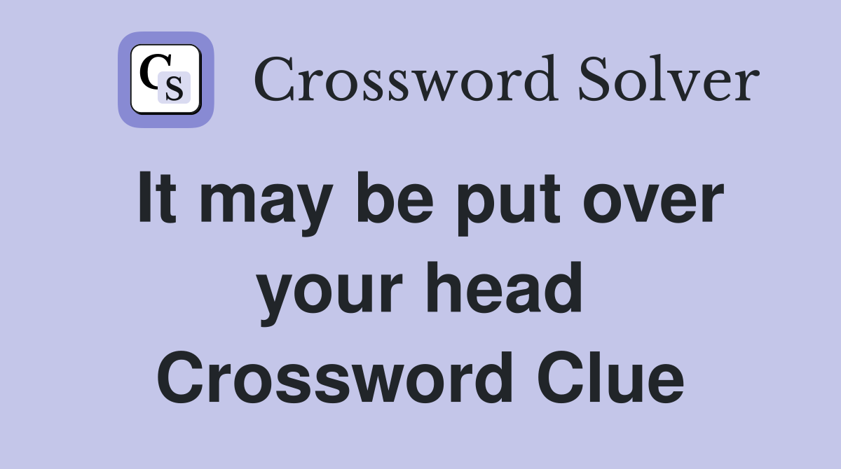 It may be put over your head Crossword Clue