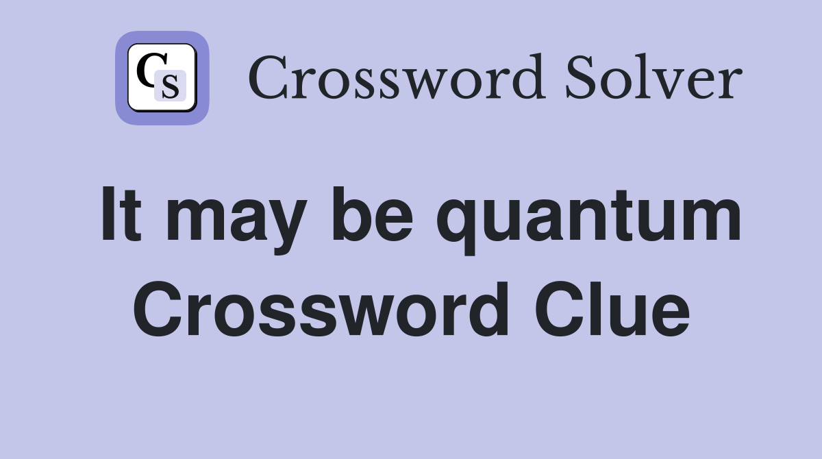 It may be quantum Crossword Clue