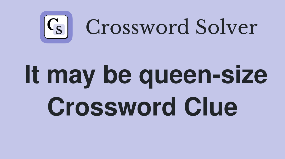 It may be queen-size Crossword Clue