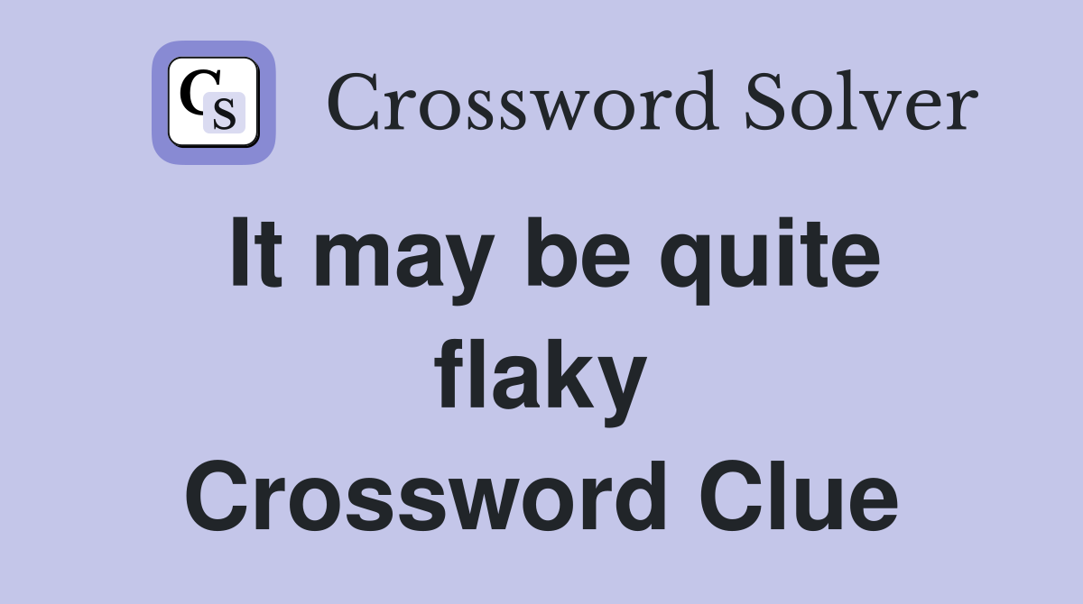 It may be quite flaky Crossword Clue