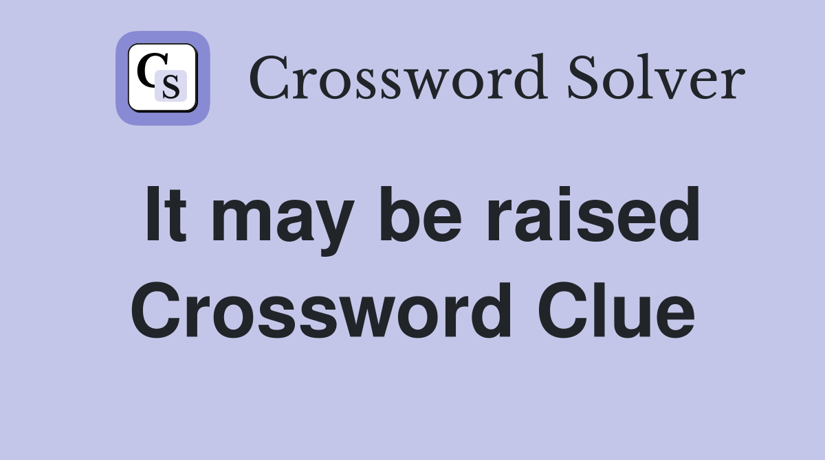 It may be raised Crossword Clue