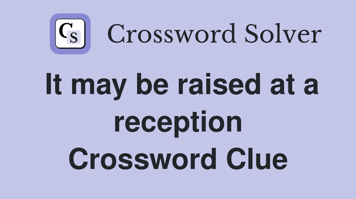It may be raised at a reception Crossword Clue