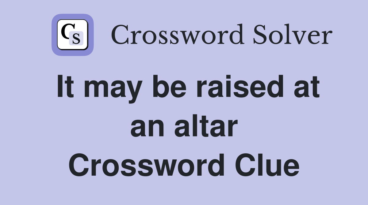 It may be raised at an altar Crossword Clue