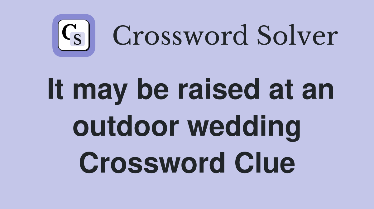 It may be raised at an outdoor wedding Crossword Clue