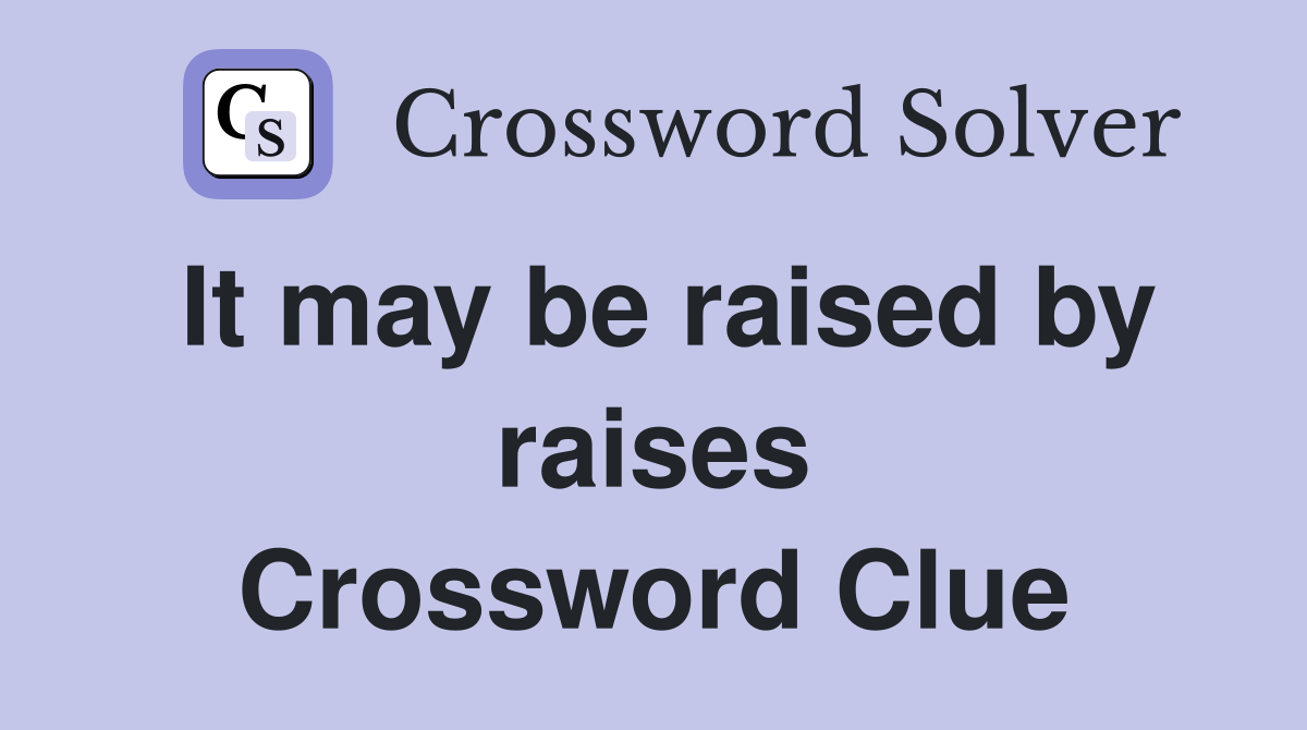 It may be raised by raises Crossword Clue