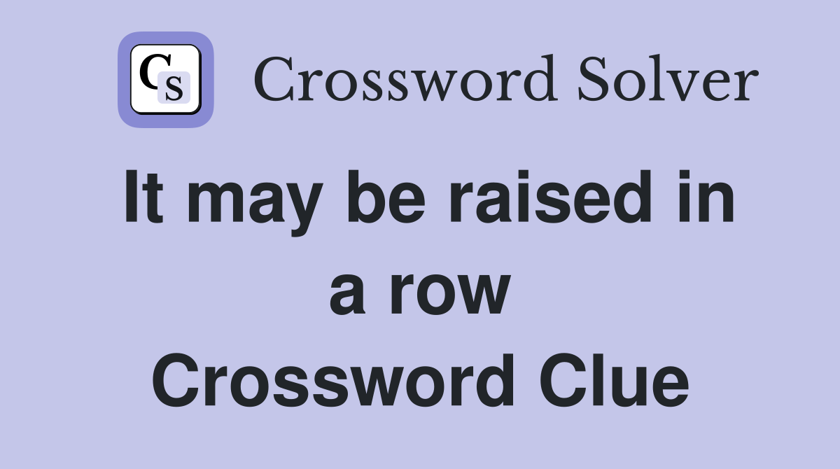 It may be raised in a row Crossword Clue