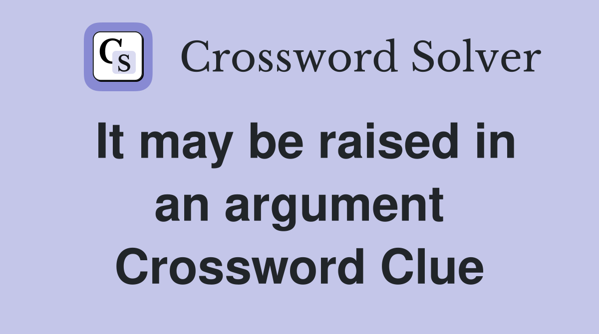 It may be raised in an argument Crossword Clue
