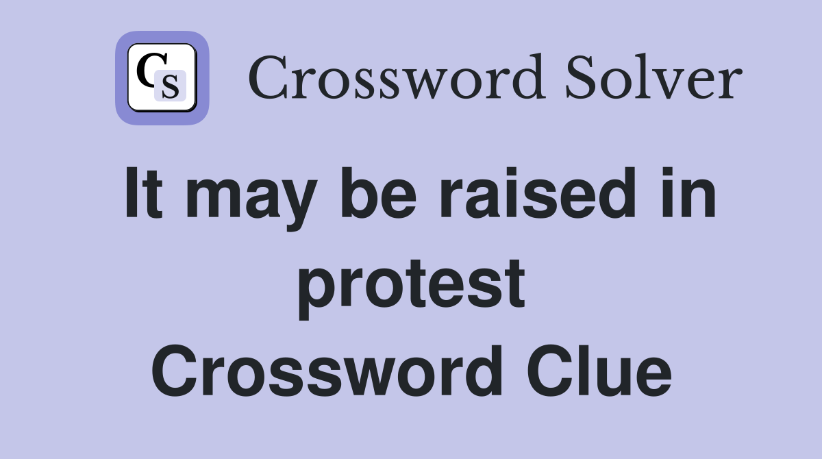 It may be raised in protest Crossword Clue