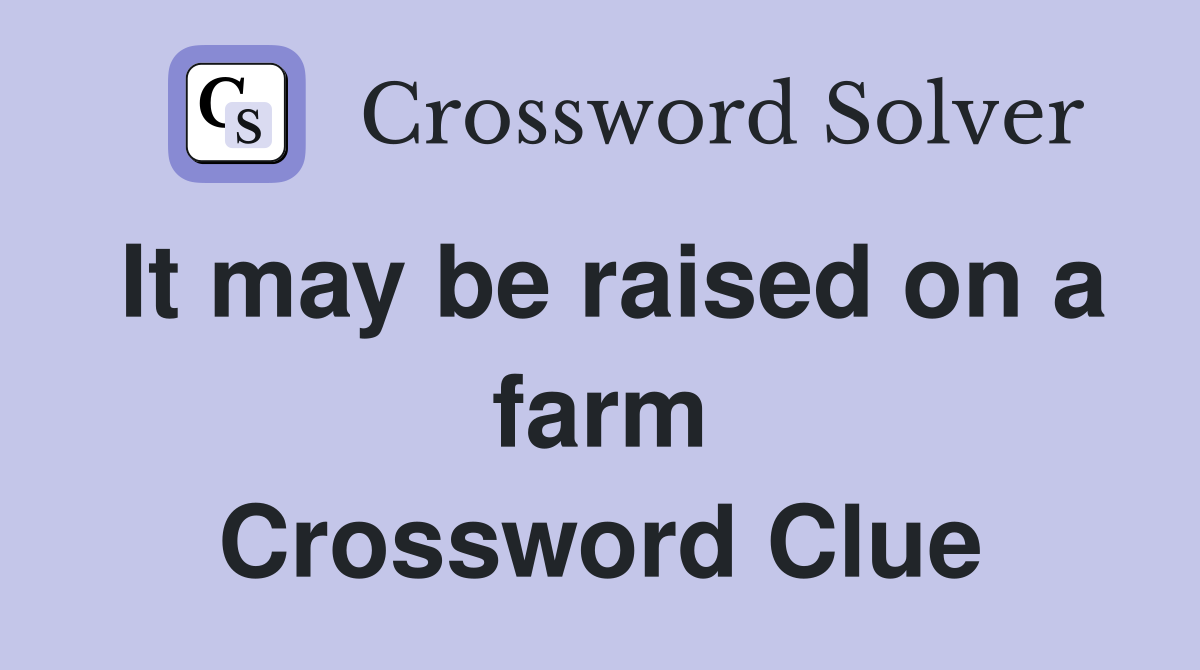 It may be raised on a farm Crossword Clue