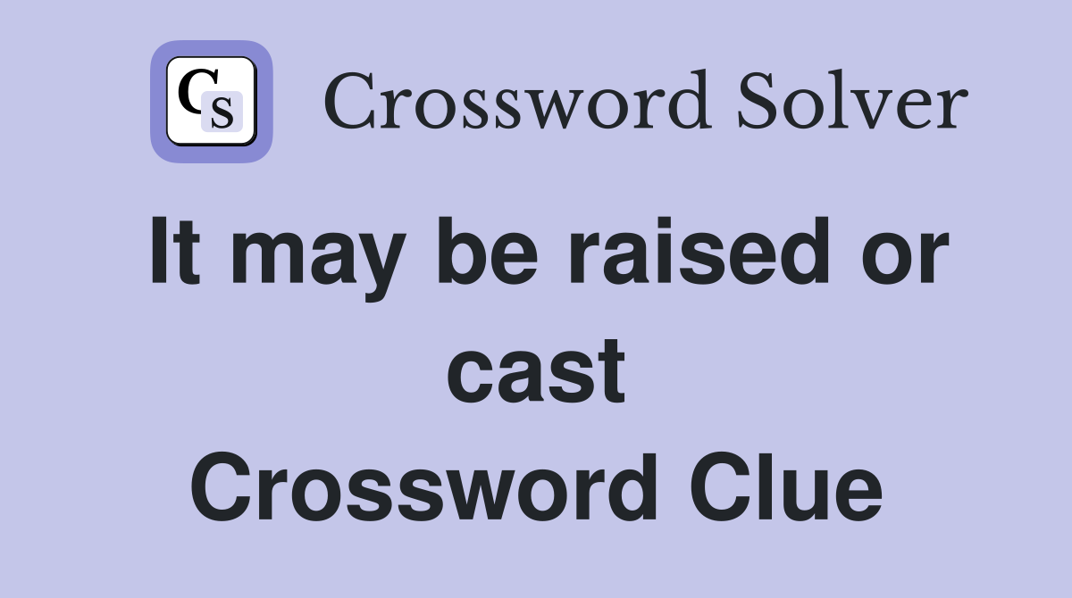 It may be raised or cast Crossword Clue