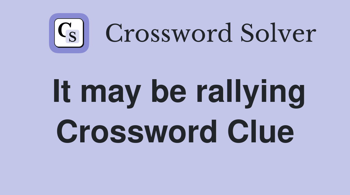 It may be rallying Crossword Clue