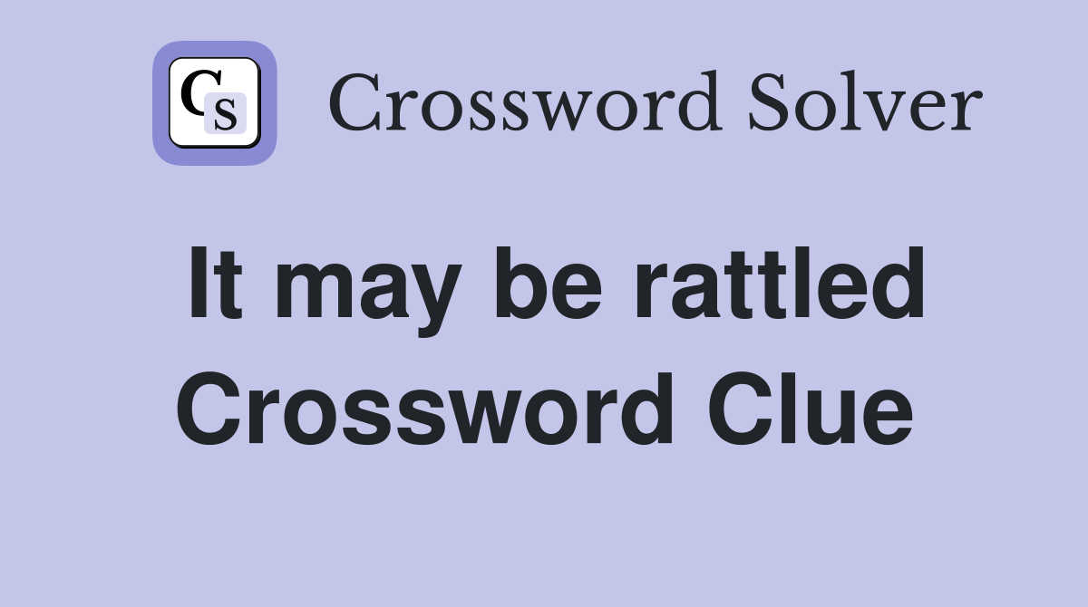 It may be rattled Crossword Clue