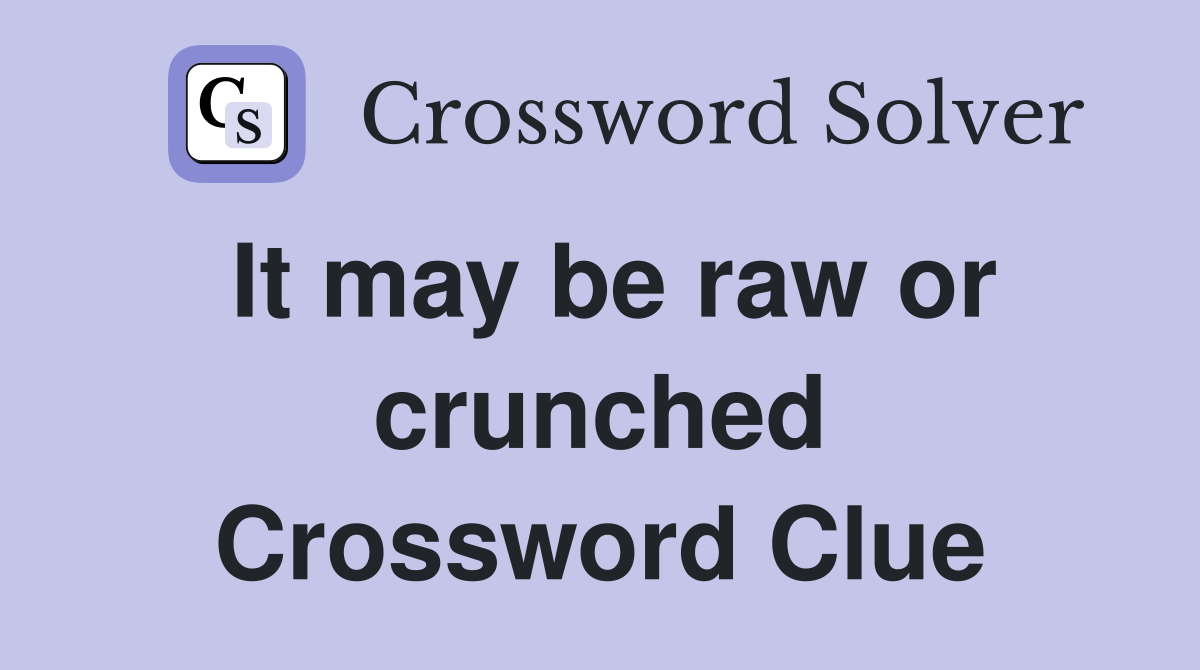 It may be raw or crunched Crossword Clue