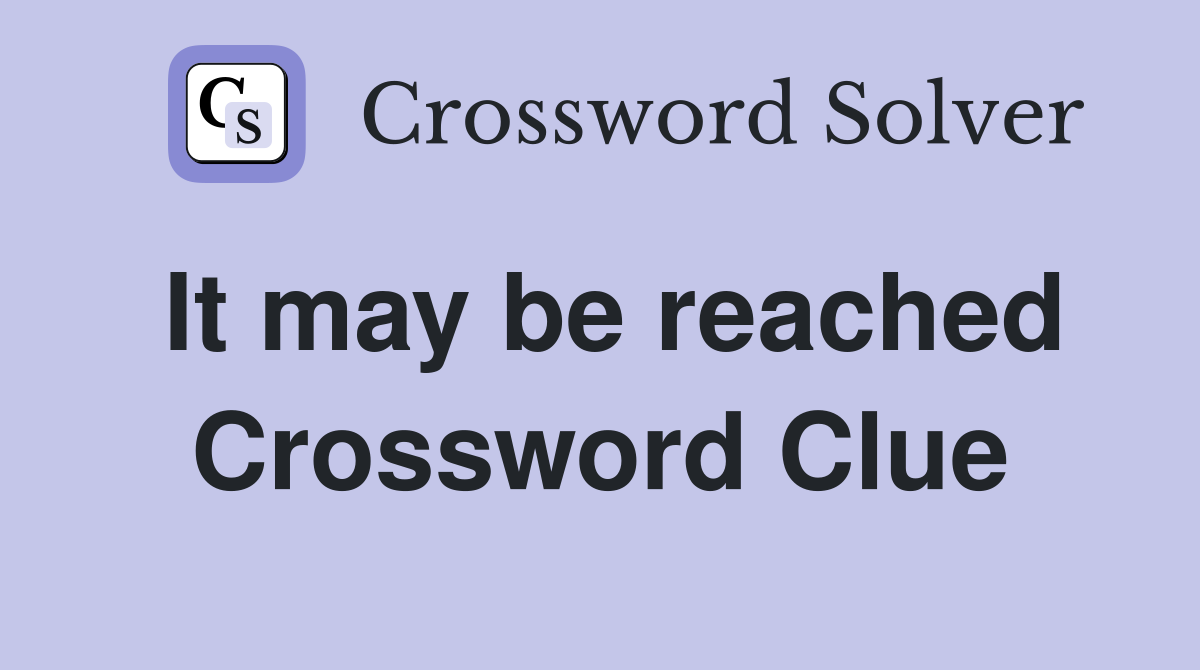 It may be reached Crossword Clue