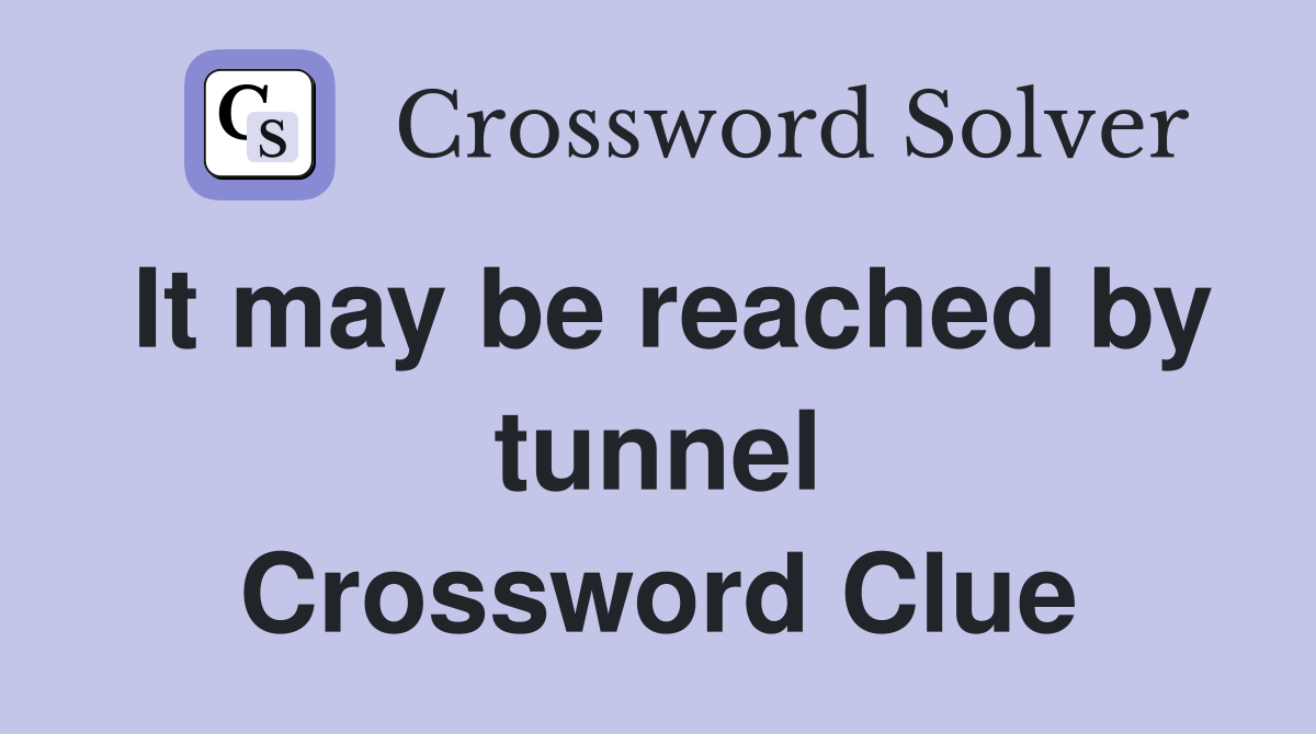 It may be reached by tunnel Crossword Clue