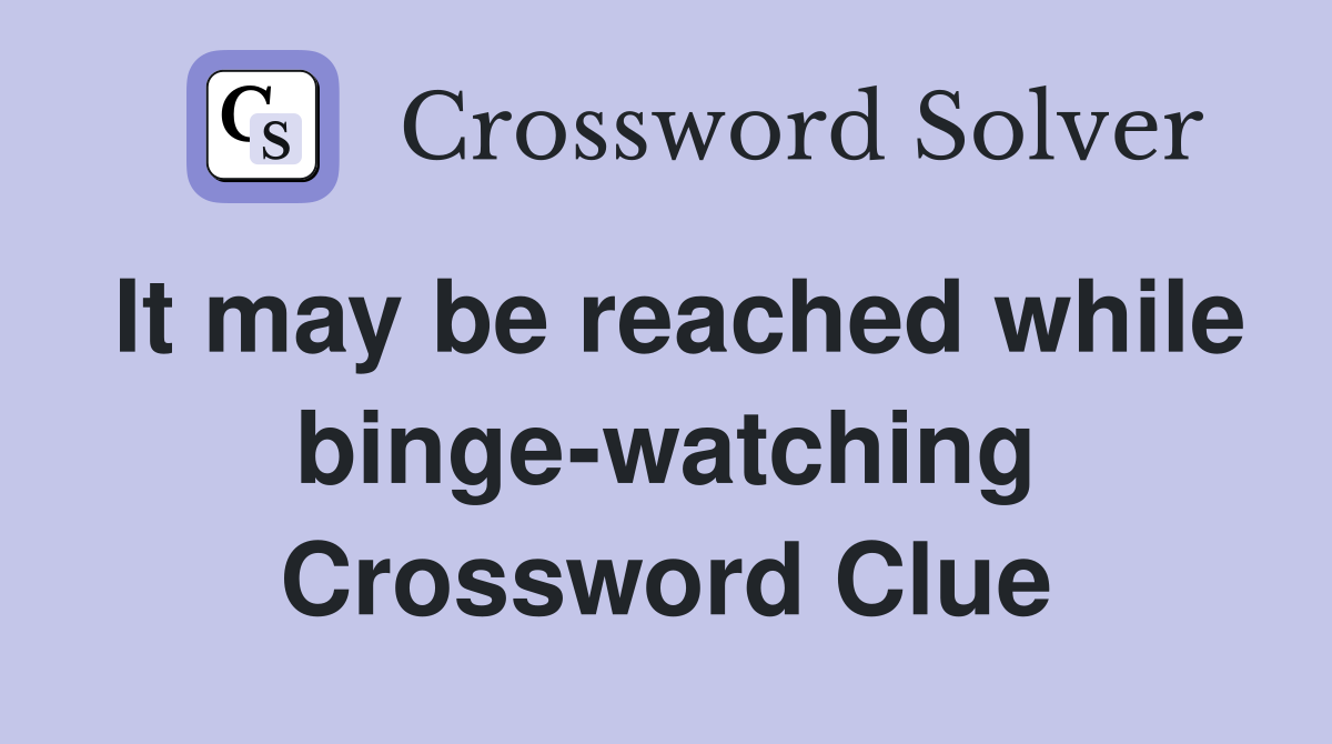 It may be reached while binge-watching Crossword Clue
