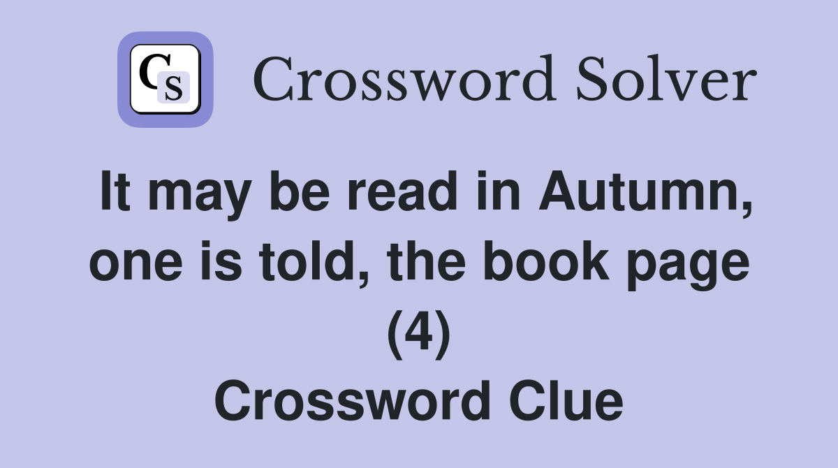 It may be read in Autumn, one is told, the book page (4) Crossword Clue