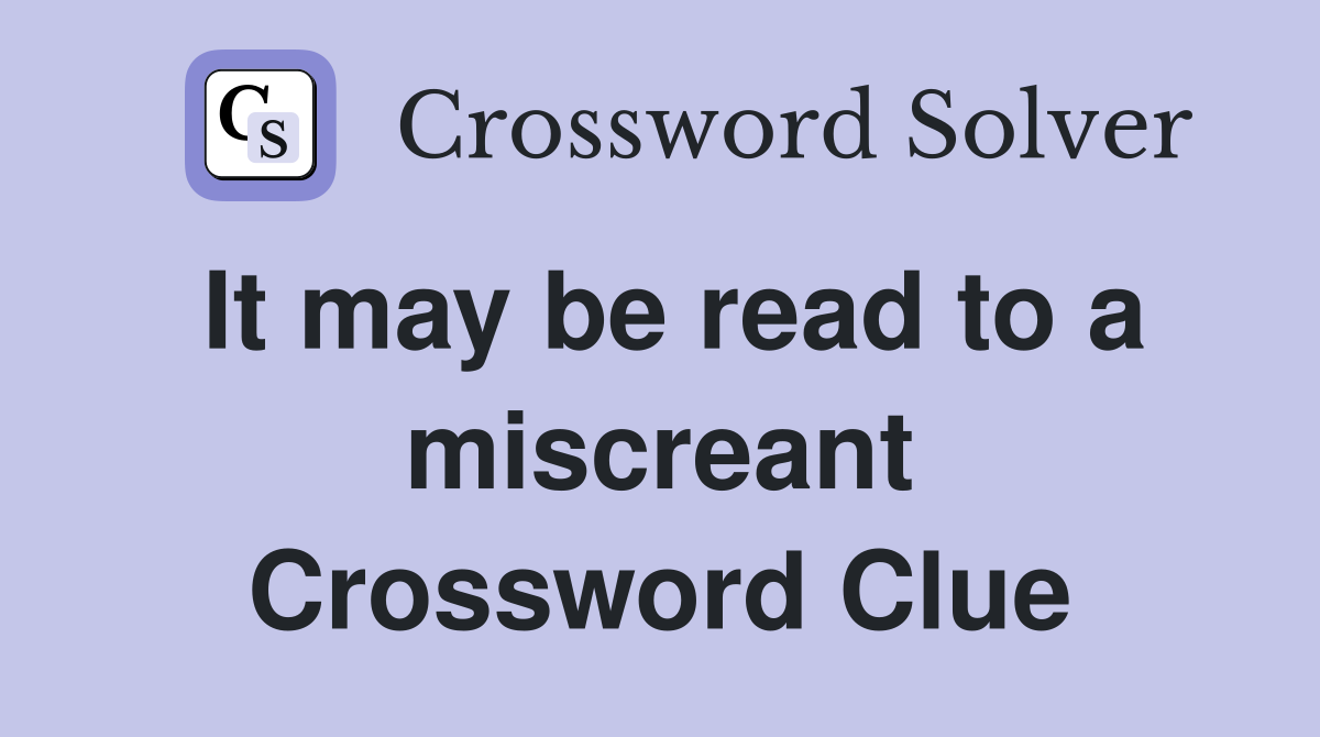 It may be read to a miscreant Crossword Clue