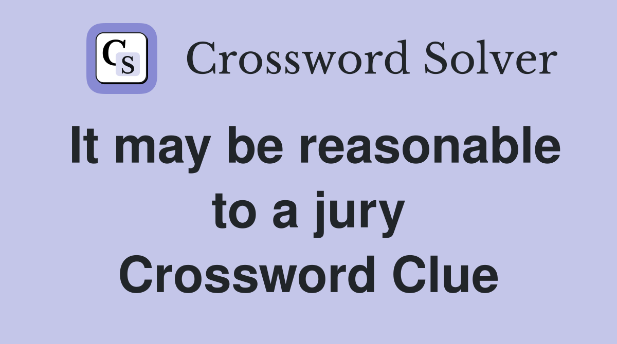 It may be reasonable to a jury Crossword Clue