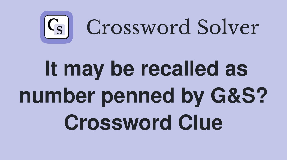 It may be recalled as number penned by G&S? Crossword Clue