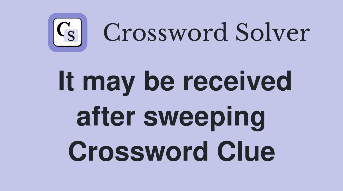 It may be received after sweeping Crossword Clue