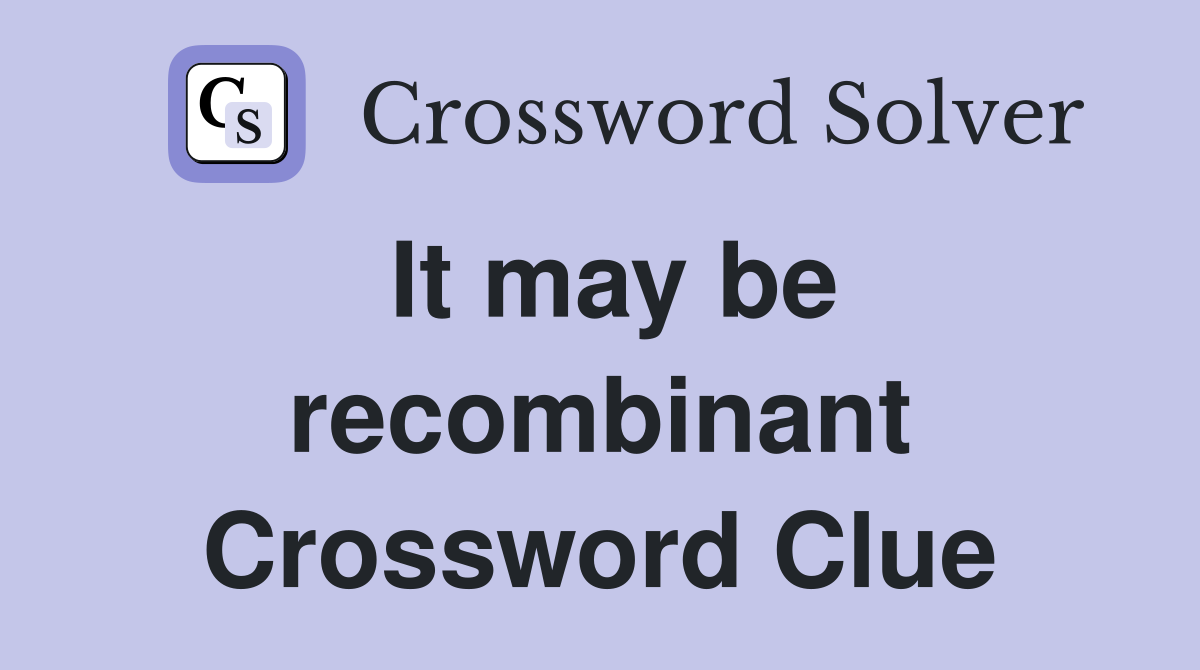 It may be recombinant Crossword Clue