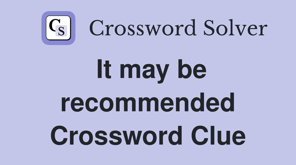 It may be recommended Crossword Clue