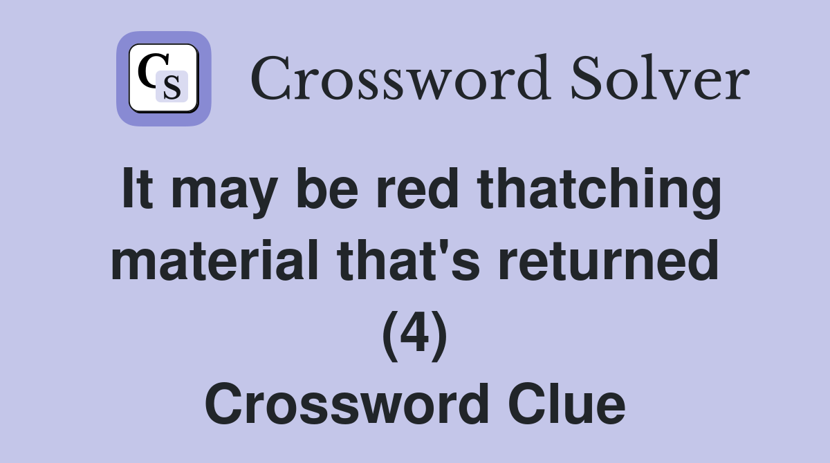 It may be red thatching material that's returned (4) Crossword Clue