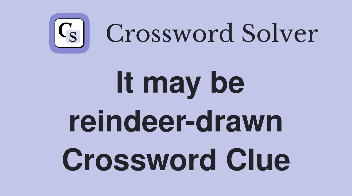 It may be reindeer-drawn Crossword Clue