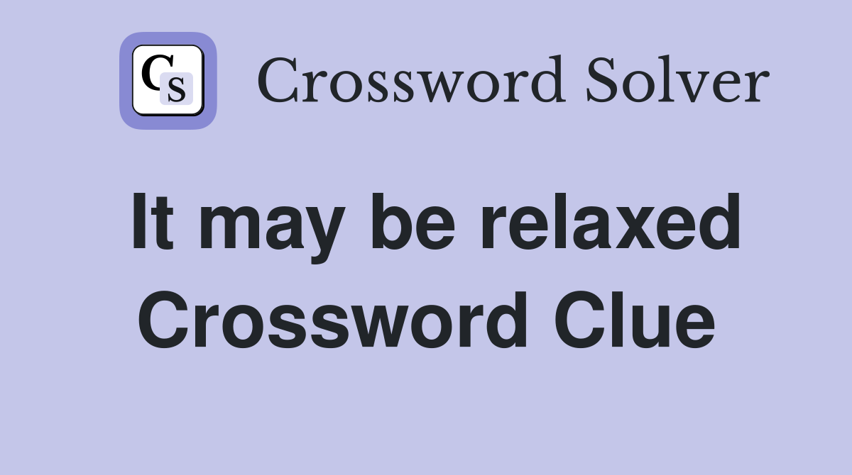 It may be relaxed Crossword Clue
