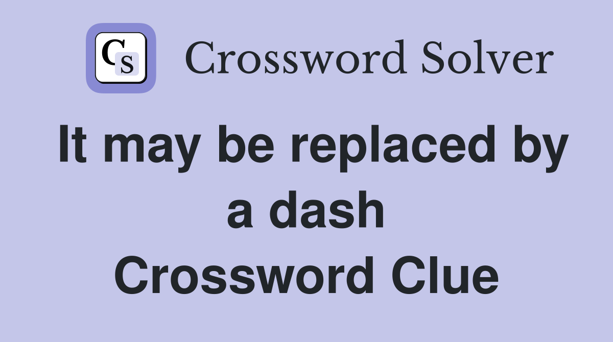 It may be replaced by a dash Crossword Clue