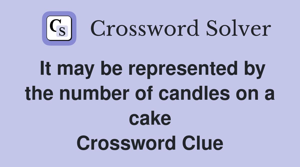 It may be represented by the number of candles on a cake Crossword Clue