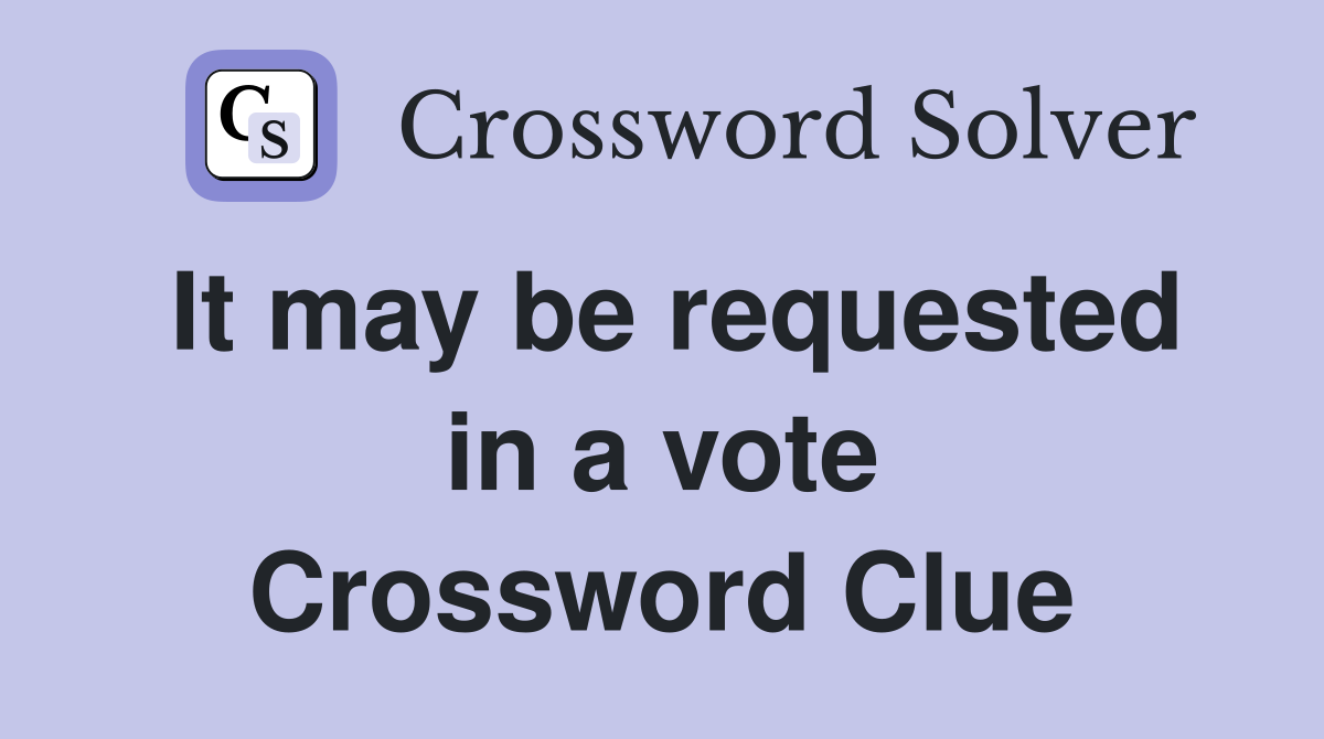 It may be requested in a vote Crossword Clue