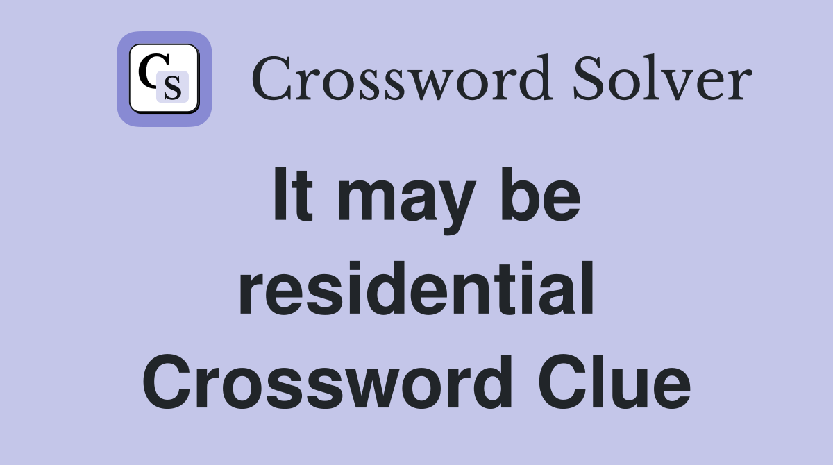It may be residential Crossword Clue