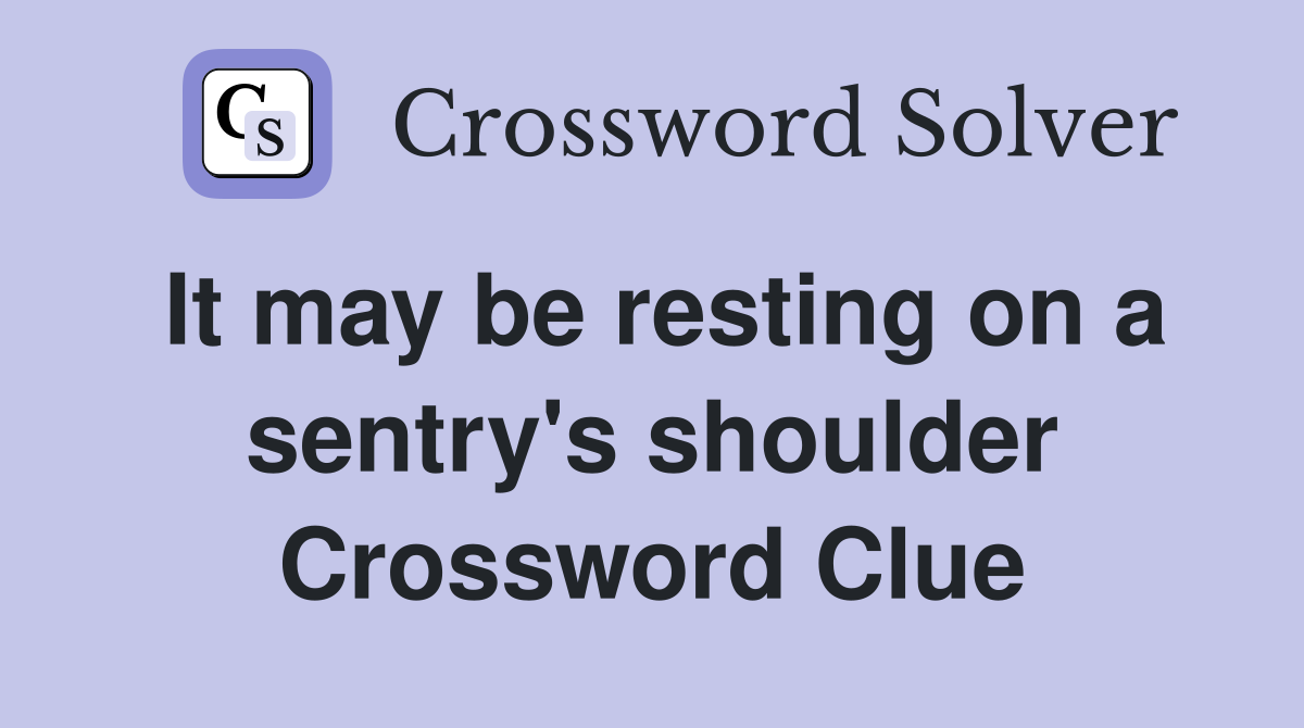 It may be resting on a sentry's shoulder Crossword Clue